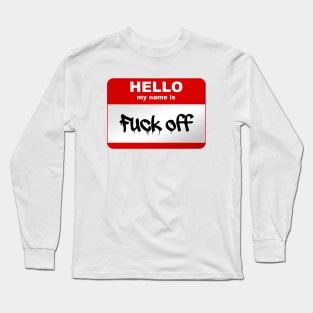 Hello my name is Fuck Off Long Sleeve T-Shirt